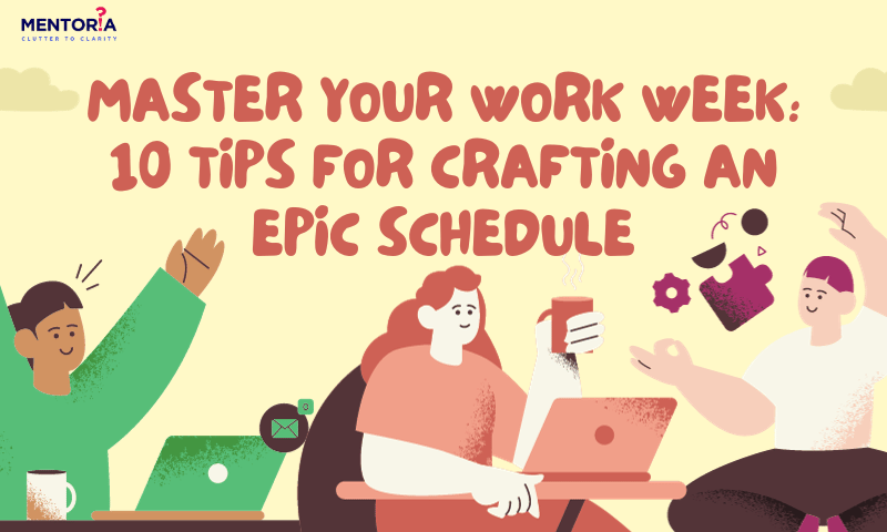 Master Your Work Week: 10 Tips For Crafting An Epic Schedule - Mentoria